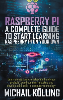 Raspberry PI: A complete guide to start learning RaspberryPi on your own. Learn an easy way to setup and build your projects, avoid Cover Image