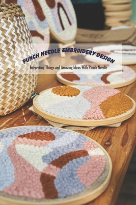 Punch Needle Embroidery Design: Interesting Things and Amazing Ideas With Punch Needle By Louis Cooper Cover Image