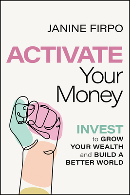 Activate Your Money: Invest to Grow Your Wealth and Build a Better World By Janine Firpo Cover Image