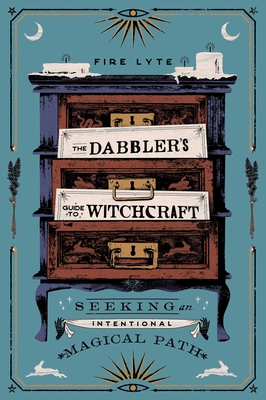 The Dabbler's Guide to Witchcraft: Seeking an Intentional Magical Path Cover Image