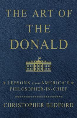 The Art of the Donald: Lessons from America's Philosopher-in-Chief By Christopher Bedford Cover Image