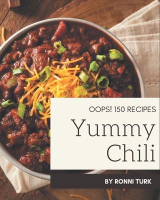 Oops! 150 Yummy Chili Recipes: Save Your Cooking Moments with Yummy Chili Cookbook! By Ronni Turk Cover Image