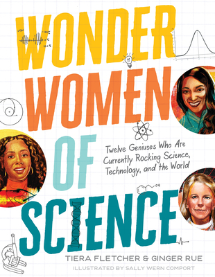 Wonder Women of Science: How 12 Geniuses Are Rocking Science, Technology, and the World By Tiera Fletcher, Ginger Rue, Sally Wern Comport (Illustrator) Cover Image