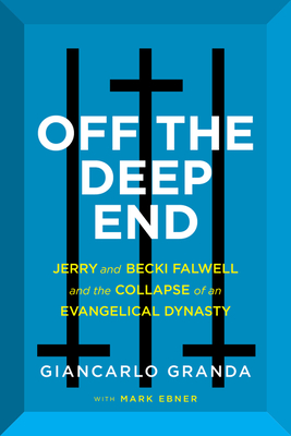 Off the Deep End: Jerry and Becki Falwell and the Collapse of an Evangelical Dynasty By Giancarlo Granda, Mark Ebner Cover Image