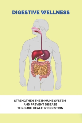 Digestive Wellness: Strengthen The Immune System And Prevent Disease Through Healthy Digestion: Gastrointestinal Disorders Articles By Cameron Schembri Cover Image
