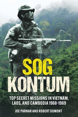 Sog Kontum: Top Secret Missions in Vietnam, Laos, and Cambodia, 1968-1969 Cover Image