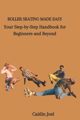 Roller Skating Made Easy: Your Step-by-Step Handbook for Beginners and Beyond Cover Image