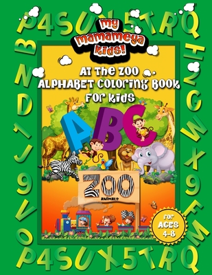 At The Zoo Alphabet Coloring Book For Kids: A Really Fun Activity Book for Preschool, Kindergarten and Homeschool Children To Learn ABC Letters