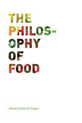 The Philosophy of Food (California Studies in Food and Culture #39)