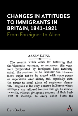 Changes in Attitudes to Immigrants in Britain, 1841-1921: From Foreigner to Alien (Anthem Studies in British History)