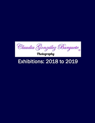 CGB Photography Exhibitions: 2018 to 2019 By Claudia González Burguete Cover Image