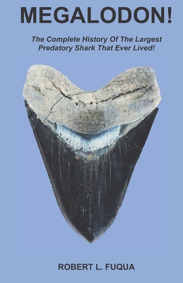 Megalodon!: The Complete History Of The Largest Predatory Shark That Ever Lived! Cover Image