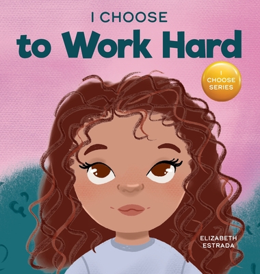 I Choose to Work Hard: A Rhyming Picture Book About Working Hard (Teacher and Therapist Toolbox: I Choose #14)