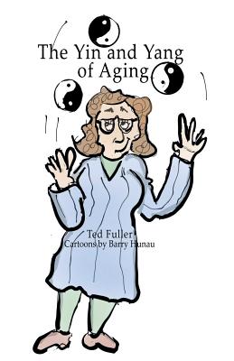 The Yin and Yang of Aging By Ted Fuller, Barry Hanau (Illustrator) Cover Image