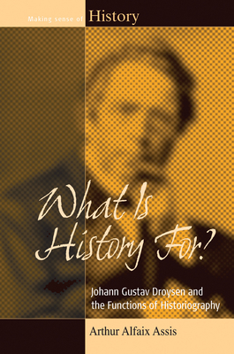 What Is History For?: Johann Gustav Droysen and the Functions of Historiography (Making Sense of History #17) Cover Image
