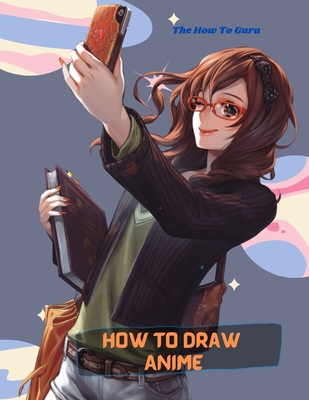 How to Draw Anime : Learn to Draw Anime and Manga Step by Step