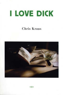 I Love Dick (Semiotext(e) / Native Agents) By Chris Kraus, Eileen Myles (Foreword by) Cover Image