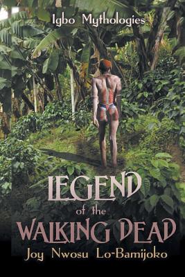 Legend of the Walking Dead: Igbo Mythologies By Joy Nwosu Lo-Bamijoko Cover Image