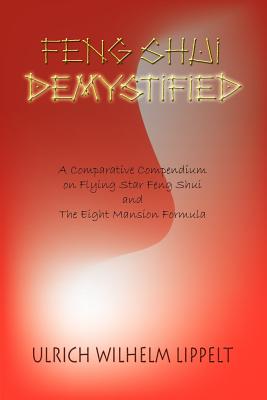 Feng Shui Demystified: A Comparative Compendium on Flying Star Feng Shui and The Eight Mansion Formula Cover Image