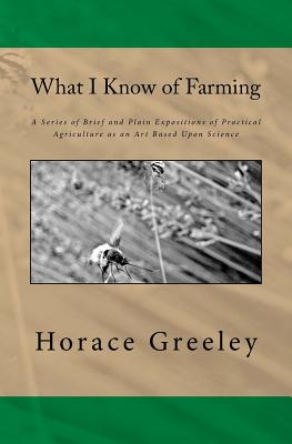 What I Know of Farming: The Original Edition of 1871 By Horace Greeley Cover Image