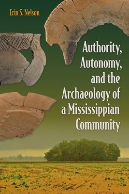 Authority, Autonomy, and the Archaeology of a Mississippian Community (Florida Museum of Natural History: Ripley P. Bullen)