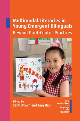 Multimodal Literacies in Young Emergent Bilinguals: Beyond Print-Centric Practices (New Perspectives on Language and Education #105) By Sally Brown (Editor), Ling Hao (Editor) Cover Image