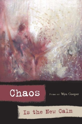 Chaos Is the New Calm: Poems (American Poets Continuum) By Wyn Cooper Cover Image