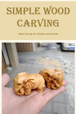Simple Wood Carving: Wood Carving for Children and Novices: Black and White Cover Image