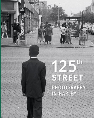 125th Street: Photography in Harlem By Antonella Pelizzari  (Editor), Arden Sherman (Editor) Cover Image
