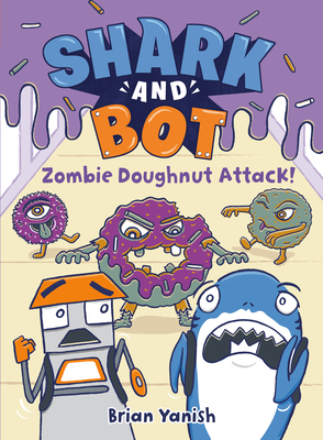 Shark and Bot #3: Zombie Doughnut Attack! By Brian Yanish Cover Image