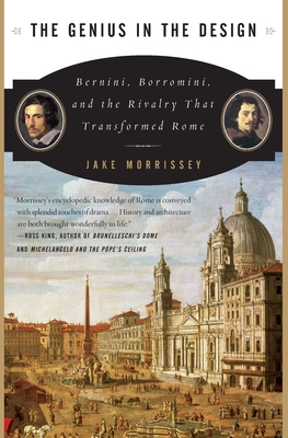 The Genius in the Design: Bernini, Borromini, and the Rivalry That Transformed Rome By Jake Morrissey Cover Image