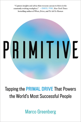Primitive: Tapping the Primal Drive That Powers the World's Most Successful People By Marco Greenberg Cover Image