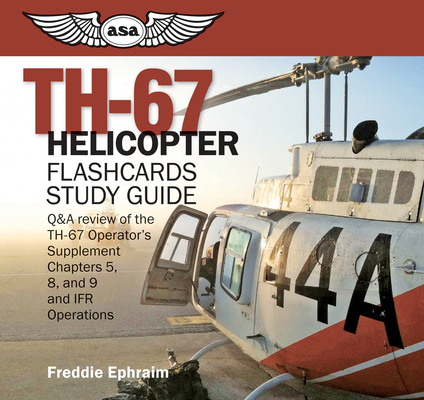 Th-67 Helicopter Flashcards Study Guide: Q&A Review of the Th-67 Operator's Supplement Ch.5, 8, 9, and Ifr Operations By Freddie Ephraim Cover Image