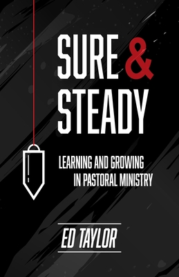 Sure & Steady: Learning And Growing In Pastoral Ministry By Ed Taylor Cover Image