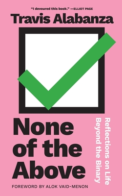 None of the Above: Reflections on Life Beyond the Binary By Travis Alabanza, Alok Vaid-Menon (Foreword by) Cover Image