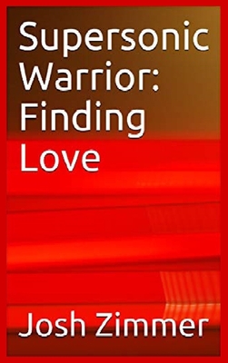 Supersonic Warrior: Finding Love By Josh Zimmer Cover Image