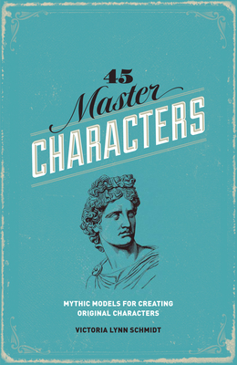 45 Master Characters, Revised Edition: Mythic Models for Creating Original Characters By Victoria Lynn Schmidt Cover Image