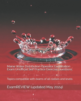 Maine Water Distribution Operator Certification Exam Unofficial Self Practice Exercise Questions: Topics compatible with exams of all classes and leve Cover Image