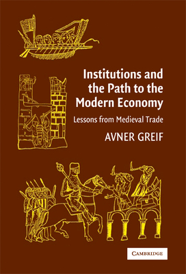 Institutions and the Path to the Modern Economy: Lessons from Medieval Trade (Political Economy of Institutions and Decisions)