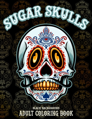 Sugar Skulls Adult Coloring Book, Black Background: 50 Designs Inspired by Día de Los Muertos Skull Day of the Dead Patterns for Anti-Stress and Relax Cover Image