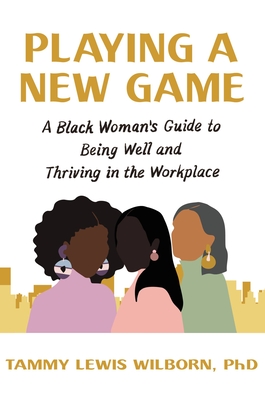 Playing a New Game: A Black Woman’s Guide to Being Well and Thriving in the Workplace cover