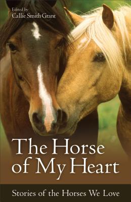 The Horse of My Heart: Stories of the Horses We Love Cover Image