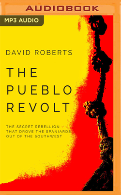 The Pueblo Revolt: The Secret Rebellion That Drove the Spaniards Out of the Southwest By David Roberts, David De Vries (Read by) Cover Image