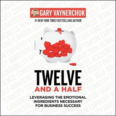 Twelve and a Half: Leveraging the Emotional Ingredients Necessary for Business Success By Gary Vaynerchuk, Gary Vaynerchuk (Read by) Cover Image