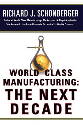 World Class Manufacturing: The Next Decade: Building Power, Strength, and Value Cover Image