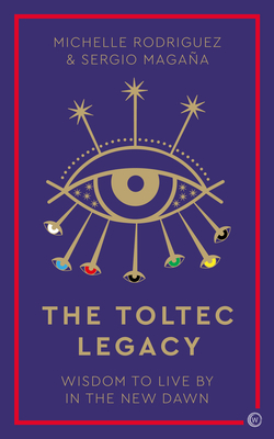 The Toltec Legacy: Wisdom to Live by in the New Dawn By Michelle Rodriguez, Sergio Magaña Cover Image