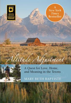 Altitude Adjustment: A Quest for Love, Home, and Meaning in the Tetons By Mary Beth Baptiste Cover Image