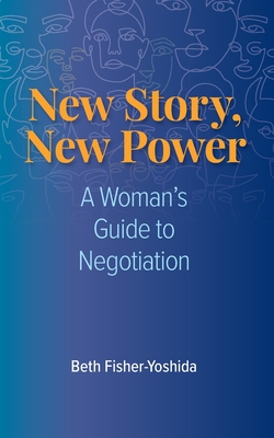 New Story, New Power: A Woman's Guide to Negotiation By Beth Fisher-Yoshida Cover Image