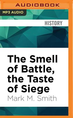 The Smell of Battle, the Taste of Siege: A Sensory History of the Civil War By Mark M. Smith, Grover Gardner (Read by) Cover Image