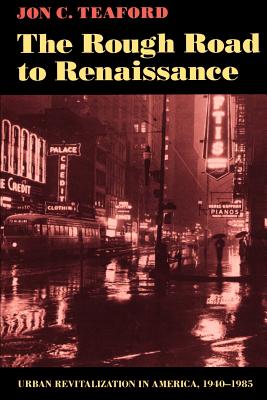 The Rough Road to Renaissance: Urban Revitalization in America, 1940-1985 (Creating the North American Landscape)